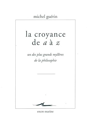 La croyance de A à Z. Un des plus grands mystères de la philosophie