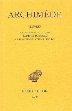 Oe?uvres. Tome I: De la sphère et du cylindre - La Mesure du cercle - Sur les conoïdes et les sph...