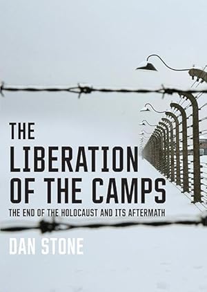 The Liberation of the Camps: The End of the Holocaust and Its Aftermath