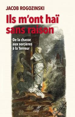 Ils m'ont haï sans raison. De la chasse aux sorcières à la Terreur.