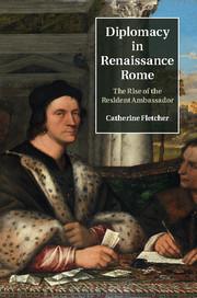 Diplomacy in Renaissance Rome: The Rise of the Resident Ambassador