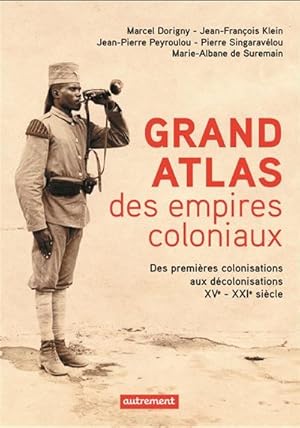 Grand atlas des empires coloniaux. Premières colonisations, empires coloniaux, décolonisations. X...