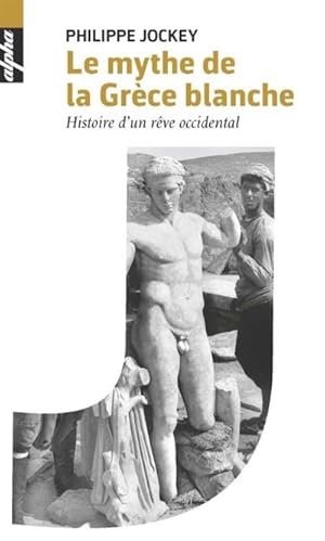 Le mythe de la Grèce blanche. Histoire d'un rêve occidental