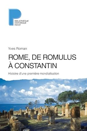 Rome. De Romulus à Constantin. Histoire d'une première mondialisation