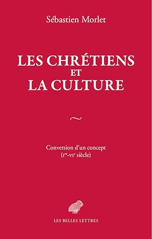 Les Chrétiens et la culture. Conversion d'un concept (Ier-VIe siècle)