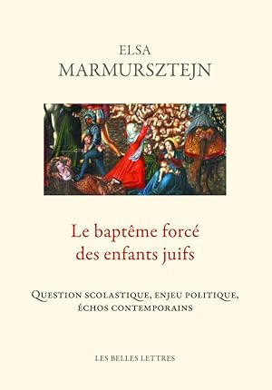 Le Baptême forcé des enfants juifs: Question scolastique, enjeu politique, échos contemporains