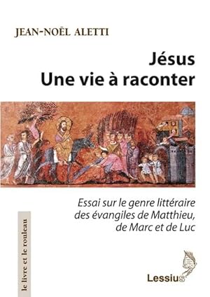 Jésus : une vie à raconter. essai sur le genre littéraire des Evangiles de Matthieu, de Marc et d...