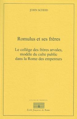 Romulus et ses frères. Le collège des frères arvales, modèle du culte public dans la Rome des emp...