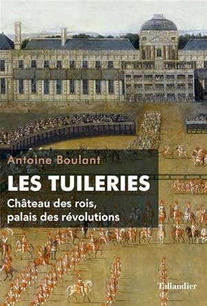 Les Tuileries. Château des rois, palais des révolutions