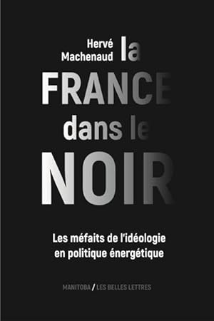 La France dans le noir. Les méfaits de l'idéologie en politique énergétique