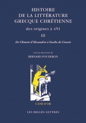 Histoire de la littérature grecque chrétienne des origines à 451, T. III: De Clément d?Alexandrie...