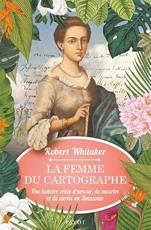 La femme du cartographe. Une histoire vraie d'amour, de meurtre et de survie en Amazonie