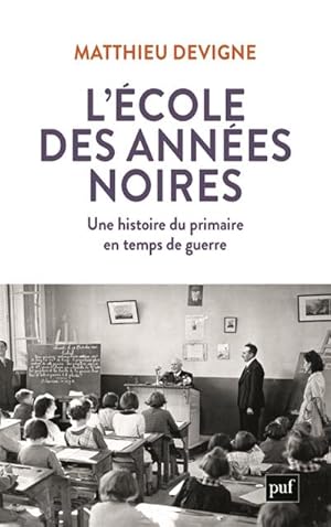 L'école des années noires. Une histoire du primaire en temps de guerre