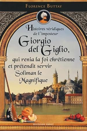 Histoires véridiques de Giorgio del Giglio, imposteur et aventurier, qui renia la foi chrétienne ...