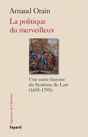 La politique du merveilleux: Une autre histoire du Système de Law (1695-1795)