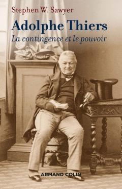 Adolphe Thiers. La contingence et le pouvoir