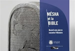 Mésha et la Bible. Quand une pierre raconte l?Histoire