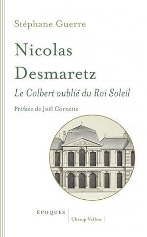 Nicolas Desmaretz. Le Colbert oublié du Roi Soleil.