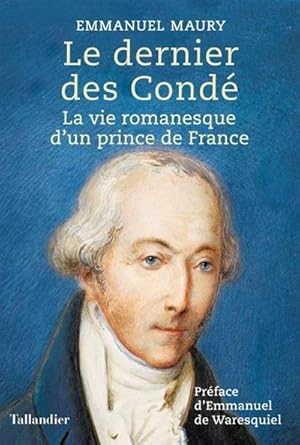 Le dernier des Condé : La vie romanesque d'un prince de France