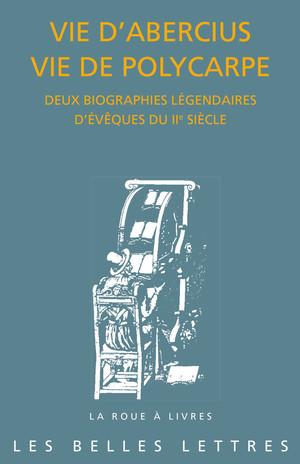 Vie d'Abercius Vie de Polycarpe: Deux biographies légendaires d'évêques du IIe siècle