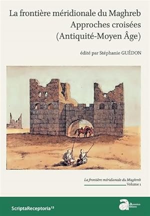 La frontière méridionale du Maghreb. Approches croisées (Antiquité - Moyen Age) Volume 1