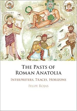 The Pasts of Roman Anatolia. Interpreters, Traces, Horizons