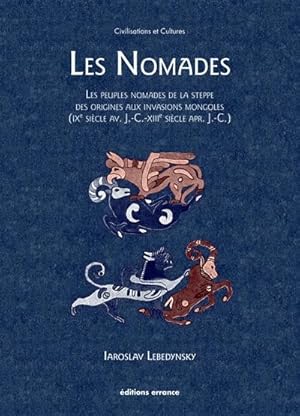 Les Nomades : Les peuples nomades de la steppe des origines aux invasions mongoles (IXe siècle av...