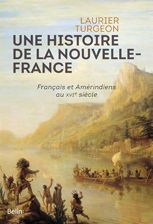 Une histoire de la Nouvelle-France. Français et Amérindiens au XVIe siècle