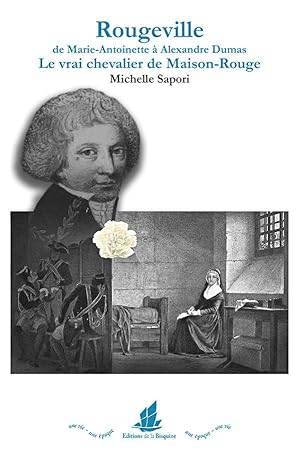 Rougeville. de Marie-Antoinette à Alexandre Dumas. Le vrai chevalier de Maison-Rouge.