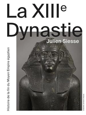 La XIIIe Dynastie : Histoire de la fin du Moyen Empire égyptien