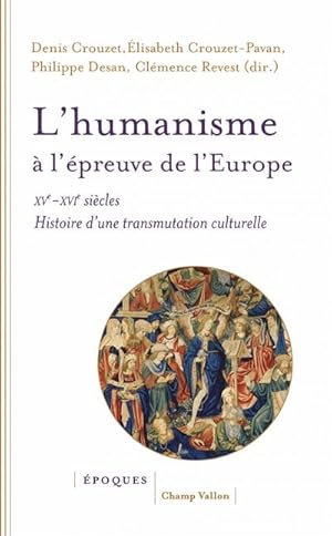 L'humanisme à l'épreuve de l'Europe (XVe-XVIe siècle) : Histoire d'une transmutation culturelle