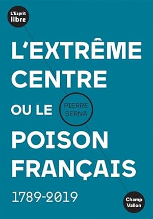 L'extrême centre ou le poison français : 1789-2019