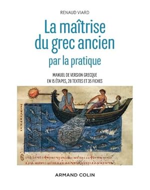 La maîtrise du grec ancien par la pratique - Manuel de version grecque en 15 étapes, 28 textes et...