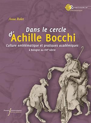 Dans le cercle d'Achille Bocchi. Culture emblématique et pratiques académiques (Bologne au XVIe s...