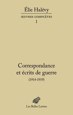 Correspondance et écrits de guerre (1914-1919). Oeuvres complètes, tome I