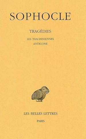 Tragédies Tome I : Introduction. - Les Trachiniennes - Antigone.