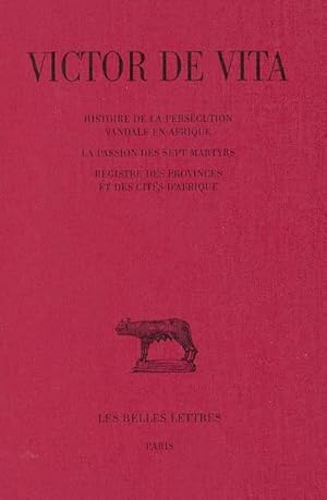 Histoire de la persécution vandale en Afrique Suivi de La passion des sept martyrs. Registre des ...