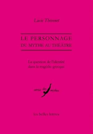 Le Personnage, du mythe au théâtre. La question de l'identité dans la tragédie grecque