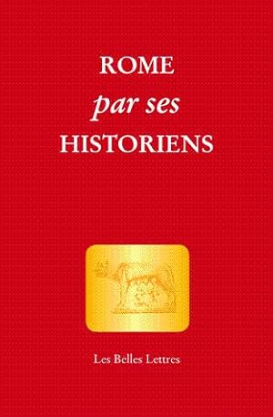 Rome par ses historiens : la véritable histoire de Rome racontée par les historiens grecs et latins