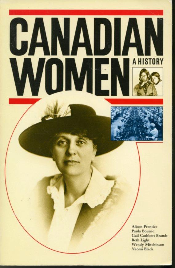 Canadian Women : A History - Alison Prentice, Paula Bourne, Gail Cuthburt Brandt, Beth Light, Wendy Mitchinson, Naomi Black