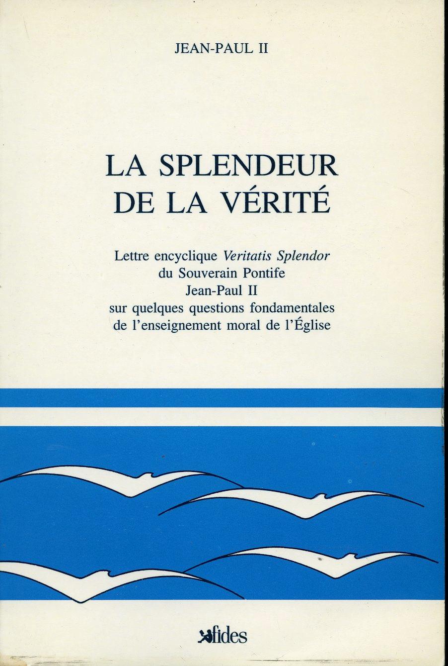 La splendeur de la vérité - Lettre encyclique Veritatis Splendor du Souverain Pontife Jean-Paul II sur quelques questions fondamentales de l'enseignement moral de l'Église - Jean-Paul II