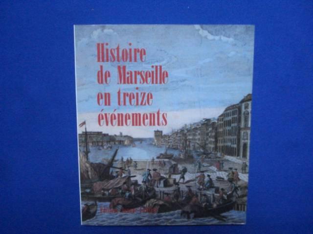 Histoire de Marseille en treize évènements - JOUTARD Philippe / AMARGIER Marie-Claire / BERTRAND Régis / GUYON Jean / HENIN Béatrice / RICHARD Eliane / SPORTIELLO Anne