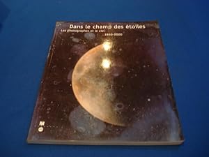 Dans le champ des étoiles : les Photographes et le ciel, 1850-2000. Catalogue de l'exposition Par...
