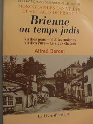 BRIENNE AU TEMPS JADIS, vieilles gens, vieilles maisons, vieilles rues, le vieux château,