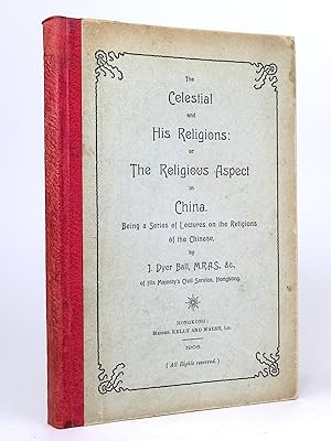 The Celestial and his Religions: or the Religious Aspect in China. Being a Series of Lectures on ...