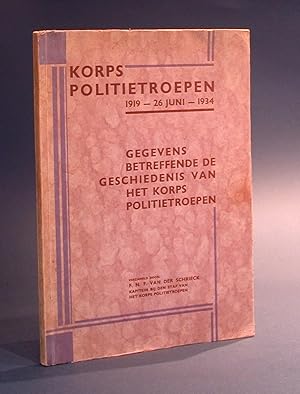 Korps Politietroepen 1919 - 26 juni - 1934. Gegevens betreffende de geschiedenis van het Korps Po...