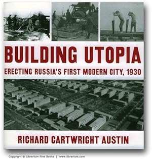 Building Utopia: Erecting Russia's First Modern City, 1930.