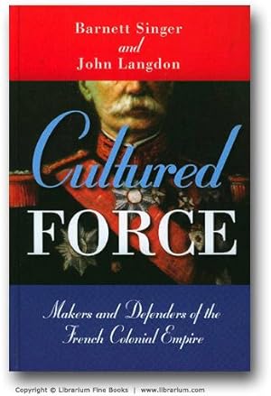 Cultured Force: Makers and Defenders of the French Colonial Empire.