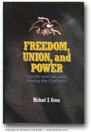 Freedom, Union, and Power: Lincoln and His Party during the Civil War.