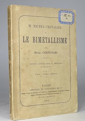 M. Michel Chevalier et le bimétallisme. Articles publiés dans le Siècle en avril et mai 1876 .